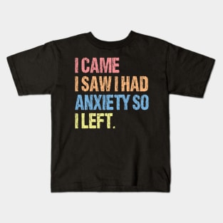 I Came I Saw I Had Anxiety So I Left. Kids T-Shirt